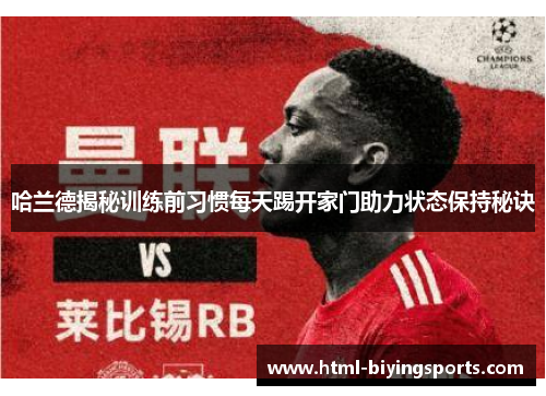 哈兰德揭秘训练前习惯每天踢开家门助力状态保持秘诀