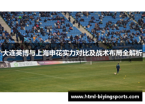 大连英博与上海申花实力对比及战术布局全解析