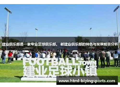 建业俱乐部是一家专业足球俱乐部。 新建业俱乐部的特色与发展前景分析 建业俱乐部是一家专业足球俱乐部。 新建业俱乐部的特色与发展前景分析