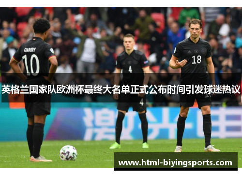 英格兰国家队欧洲杯最终大名单正式公布时间引发球迷热议