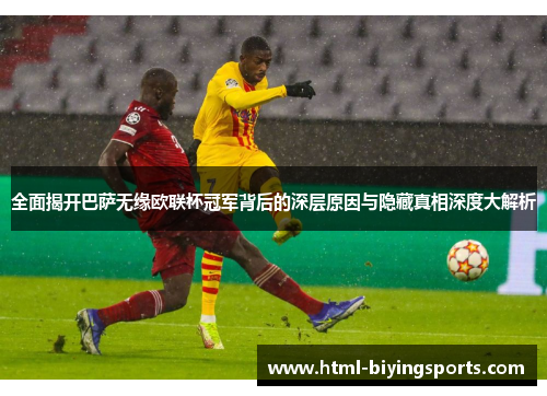 全面揭开巴萨无缘欧联杯冠军背后的深层原因与隐藏真相深度大解析