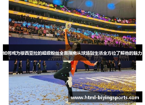 如何成为穆西亚拉的超级粉丝全面指南从球场到生活全方位了解他的魅力